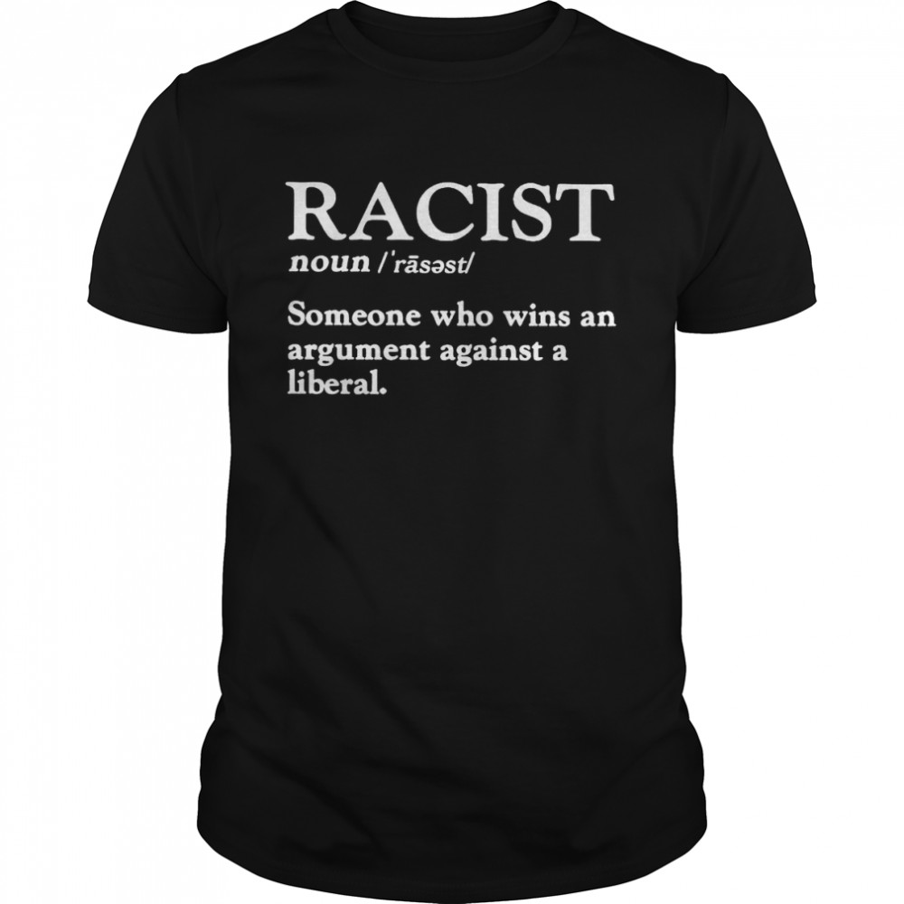 Racist someone who wins an argument against a liberal shirt Classic Men's T-shirt