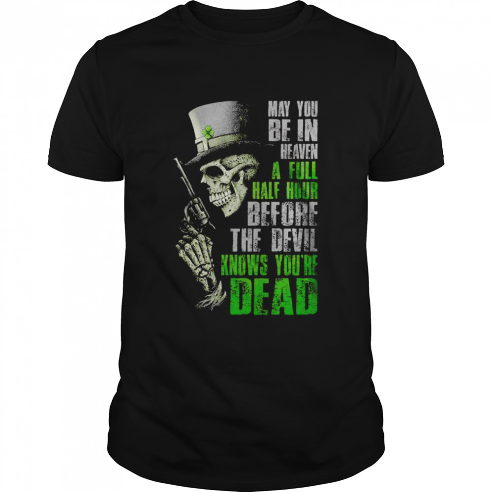 Skeletons mays yous bes ins heavens as fulls halfs hours befores thes devils Sts Patricks’ss days shirts