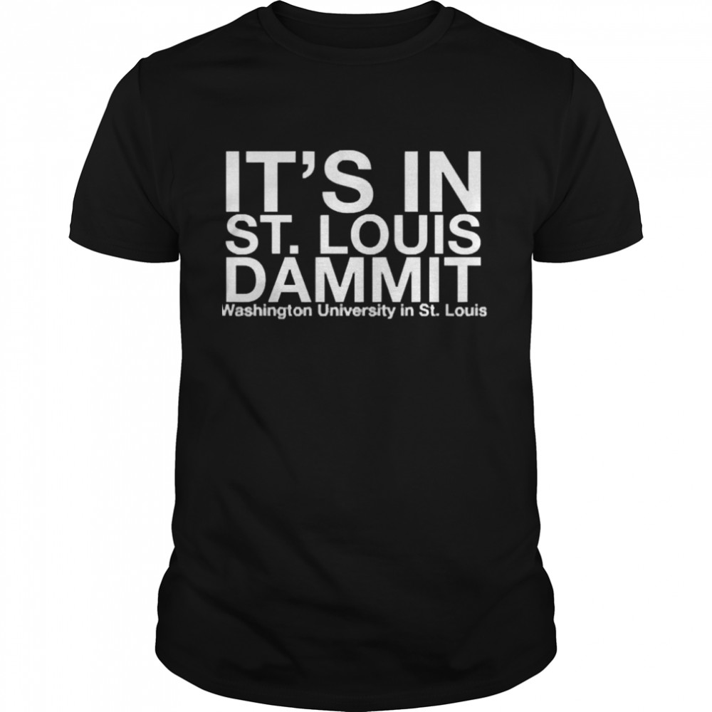 Its’s In St Louis Dammit Shirts