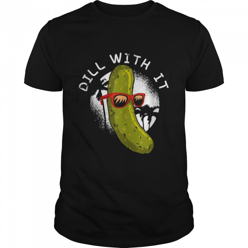 Dill With It Pickle Cucumber Vegetarian Vegan Food Puns Shirts