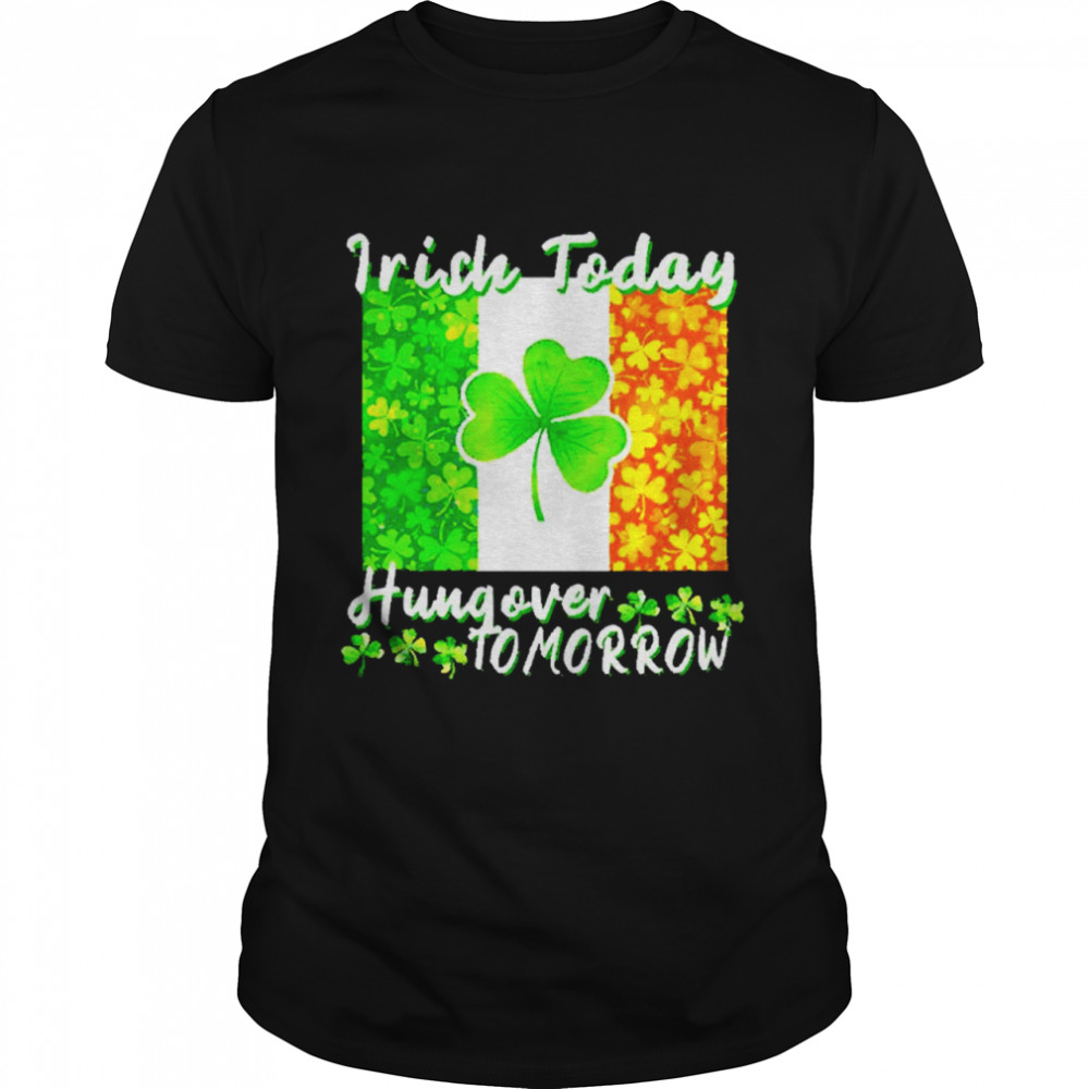 Irishs todays hungovers tomorrows shirts