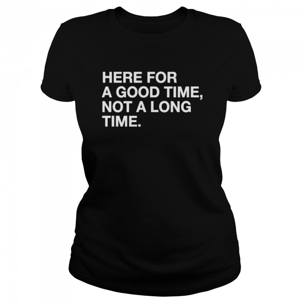 Here for a good time not a long time shirt Classic Women's T-shirt