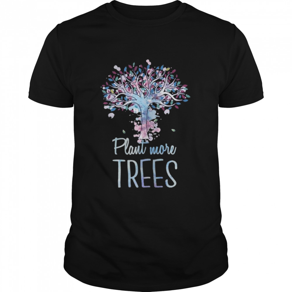 Plant More Trees Apparel Earth Day Environmentalist Shirt