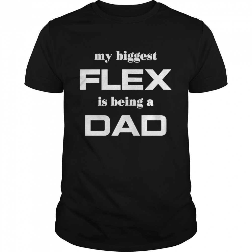 My Biggest Flex Is Being A Dad Classic Men's T-shirt