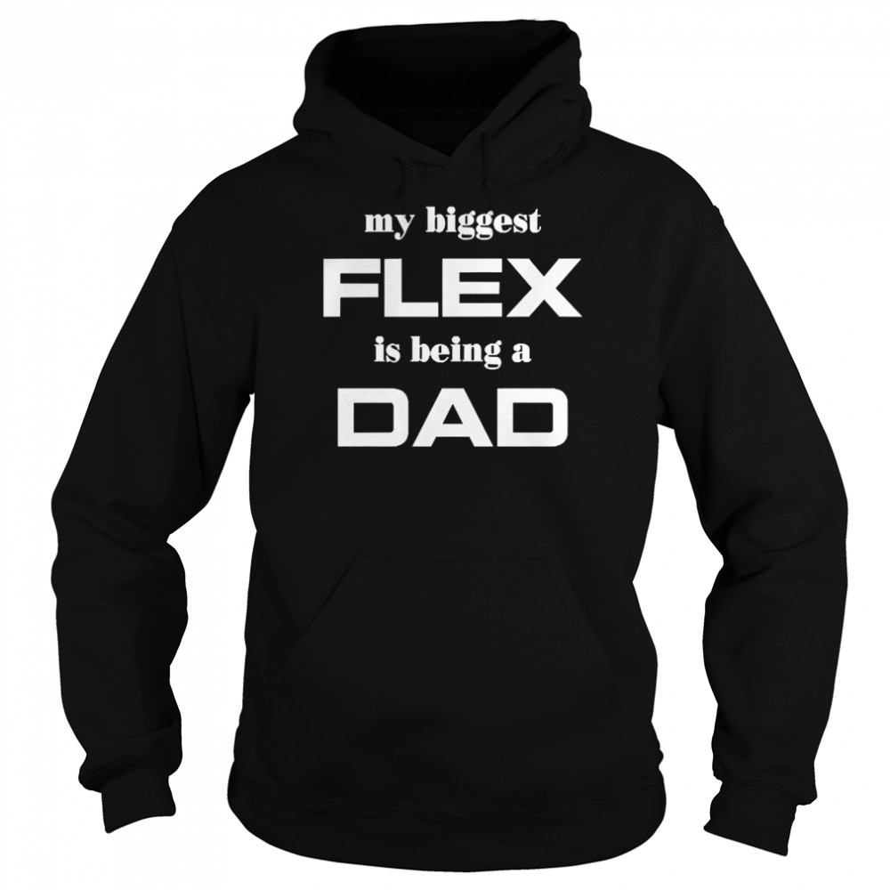 My Biggest Flex Is Being A Dad Unisex Hoodie