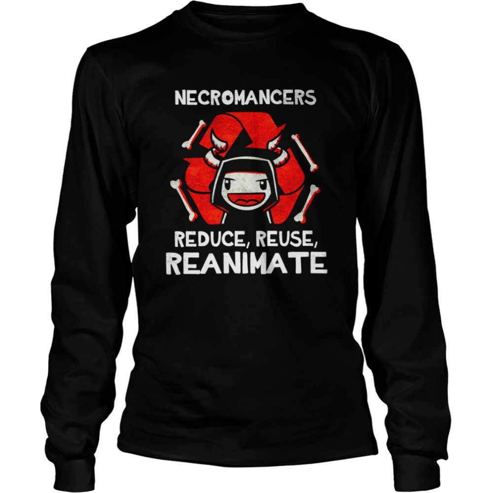 Necromancers reduce reuse reanimate shirt Long Sleeved T-shirt