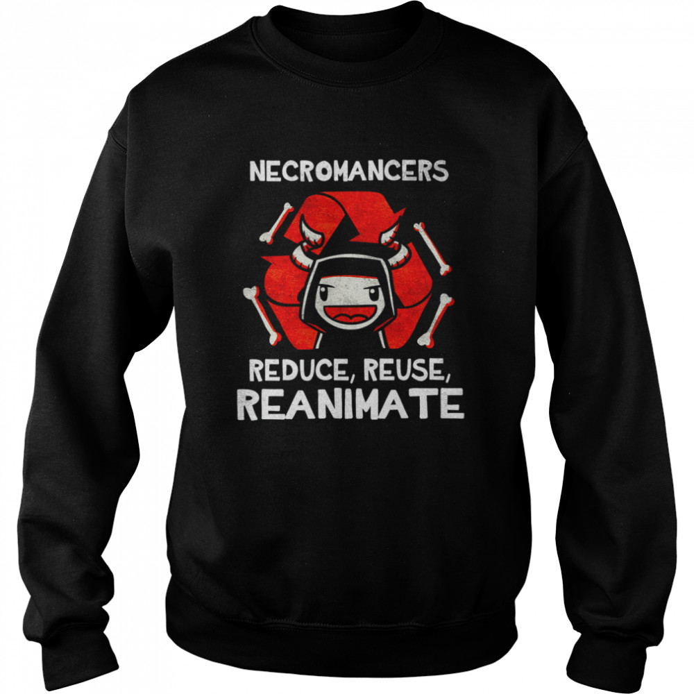 Necromancers reduce reuse reanimate shirt Unisex Sweatshirt