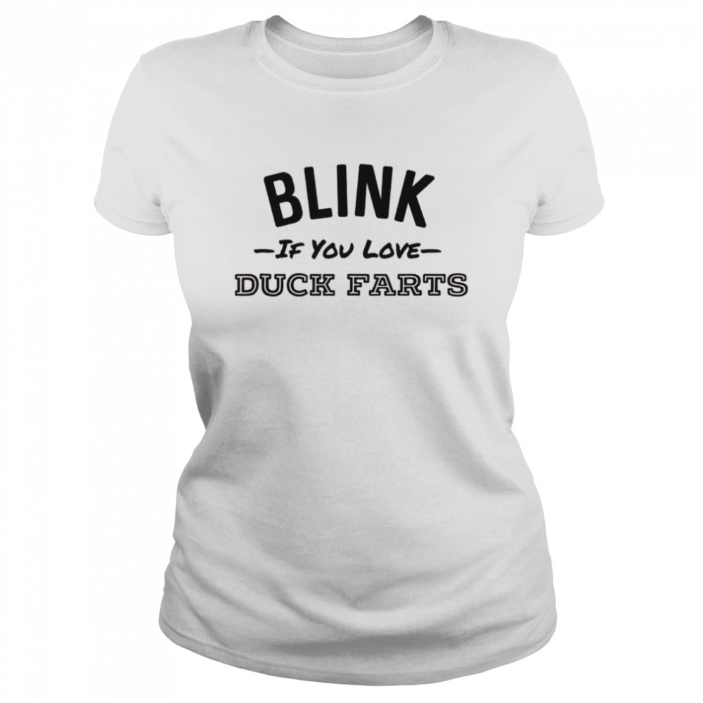 Blink If You Love Duck Farts Whiskey Irish Cream Shot  Classic Women's T-shirt