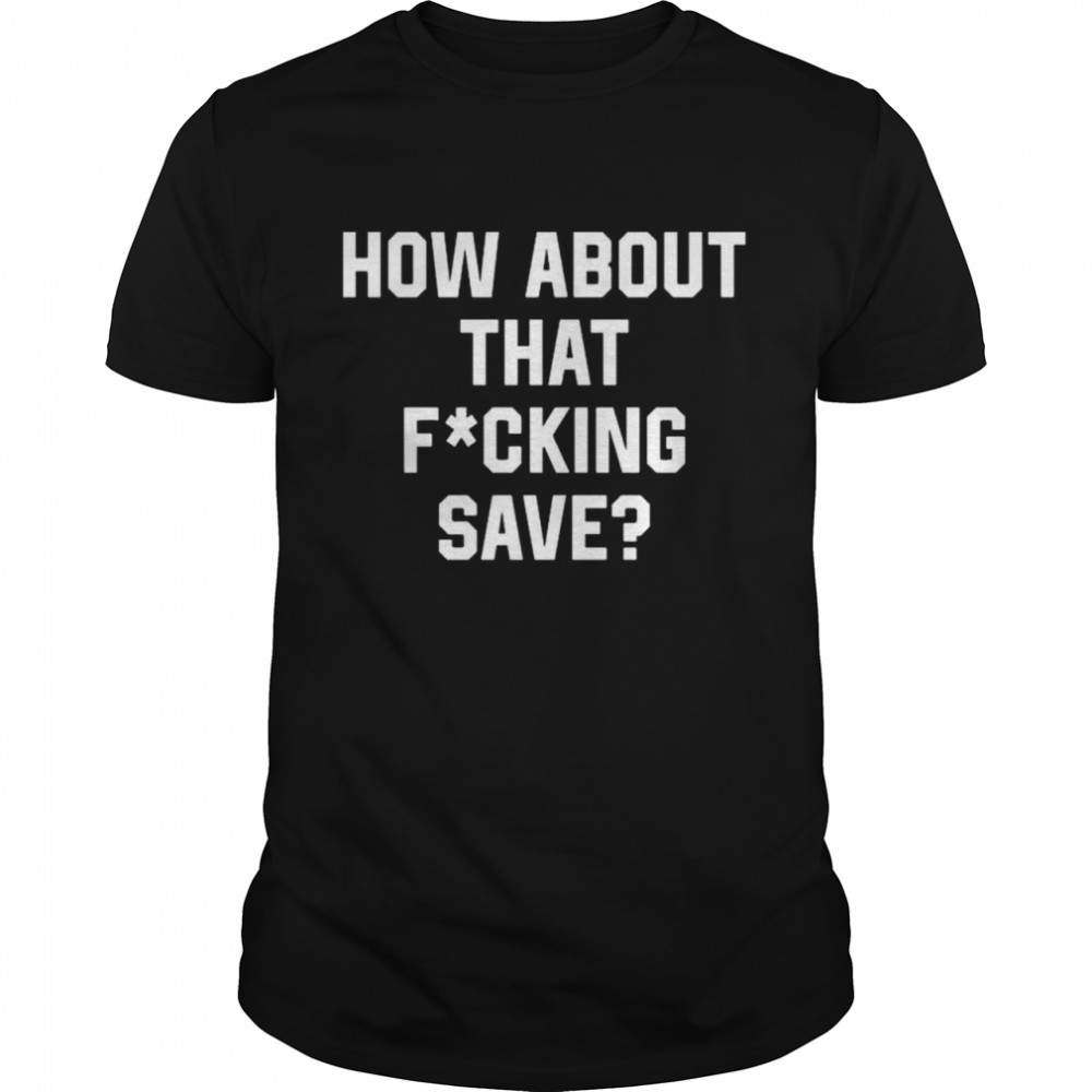 How About That Fucking Save Tristan Jarry shirt Classic Men's T-shirt