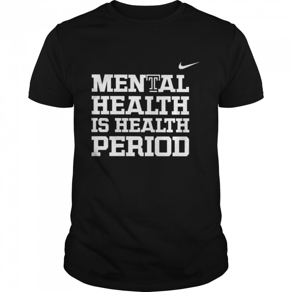 Mental Health Is Health Period Shirt