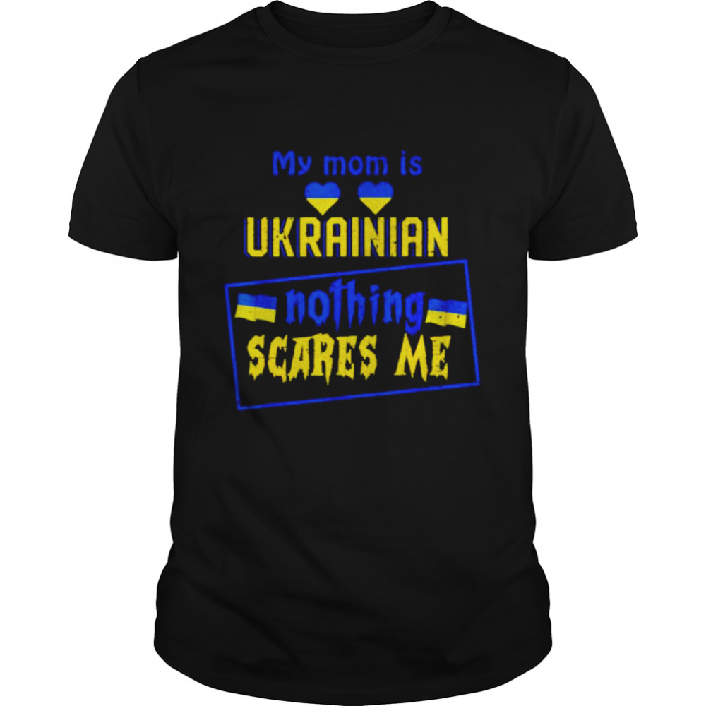 My Mom is Ukrainian nothing scares me shirt
