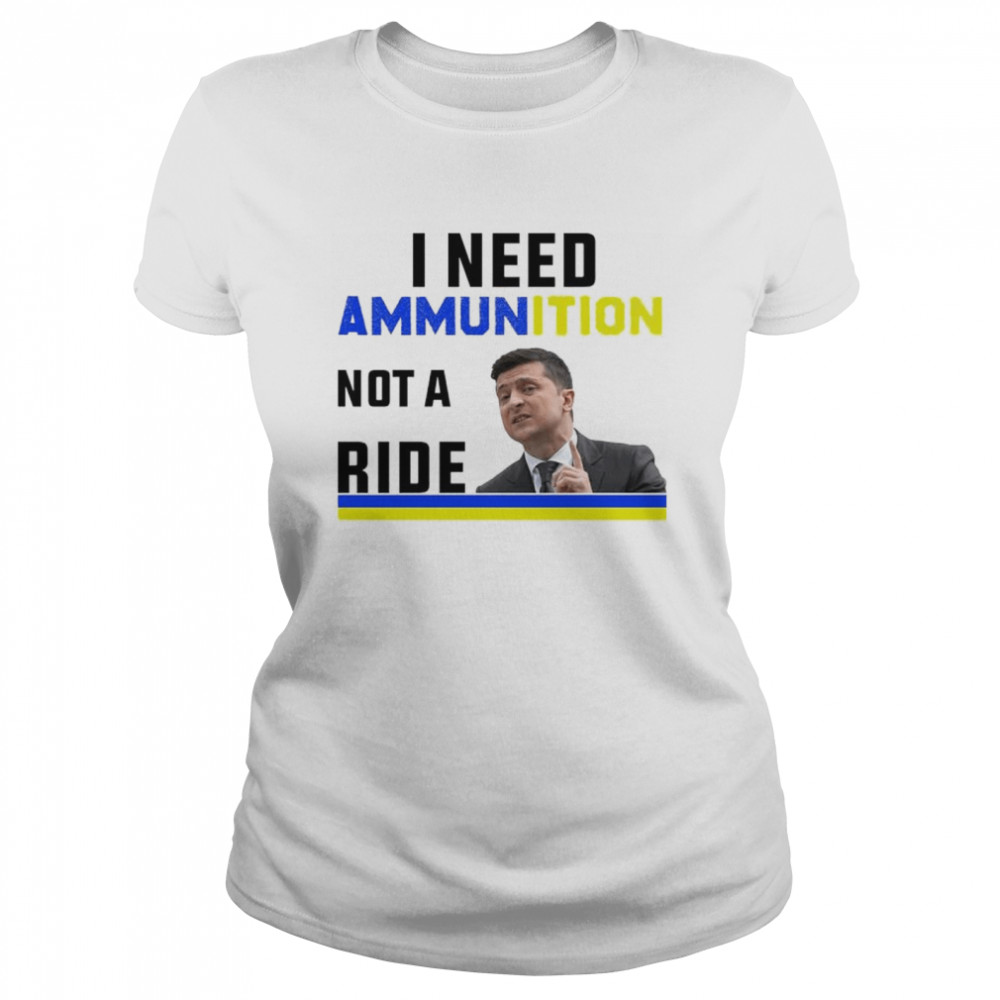 I need Ammunition not a ride Ukraine Flag President Zelensky shirt Classic Women's T-shirt