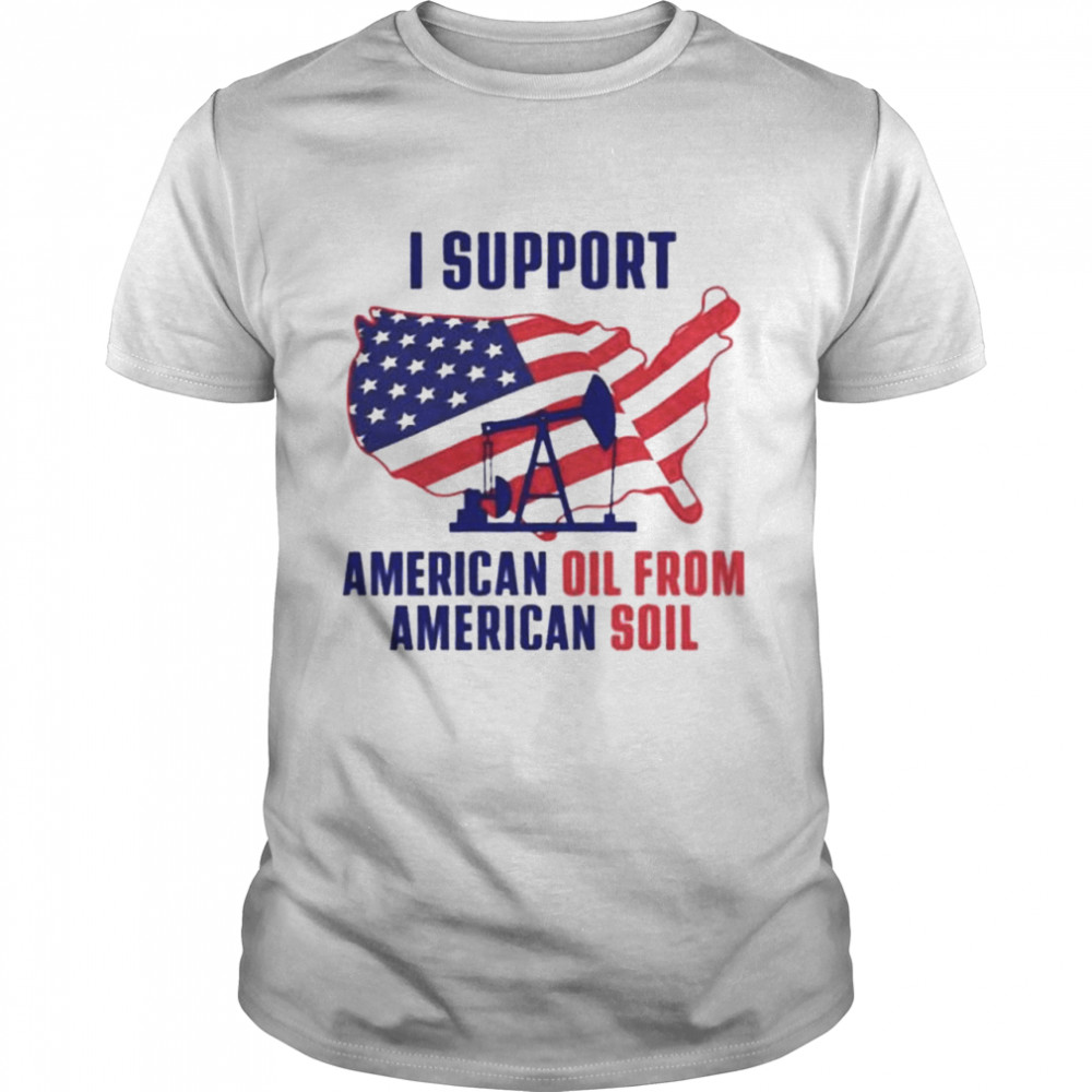 I Support American Oil From American Soil t-shirt Classic Men's T-shirt