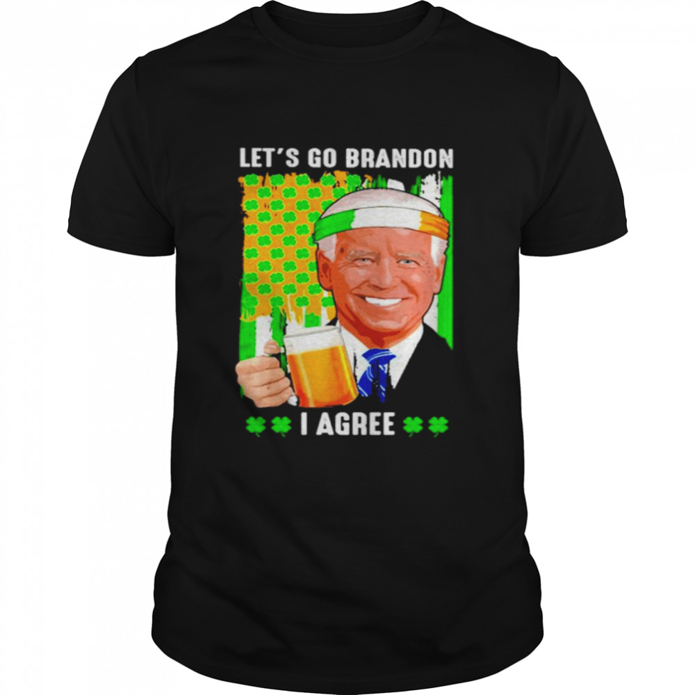 Joe Biden Lets’s Go Brandon I Agree St Patricks’s Day Shirts