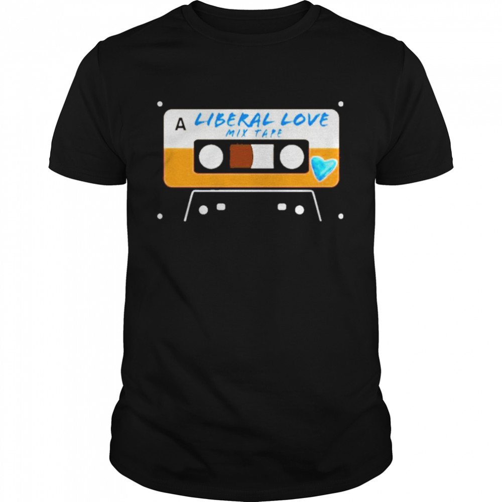 Liberal Love Mix Tape shirt