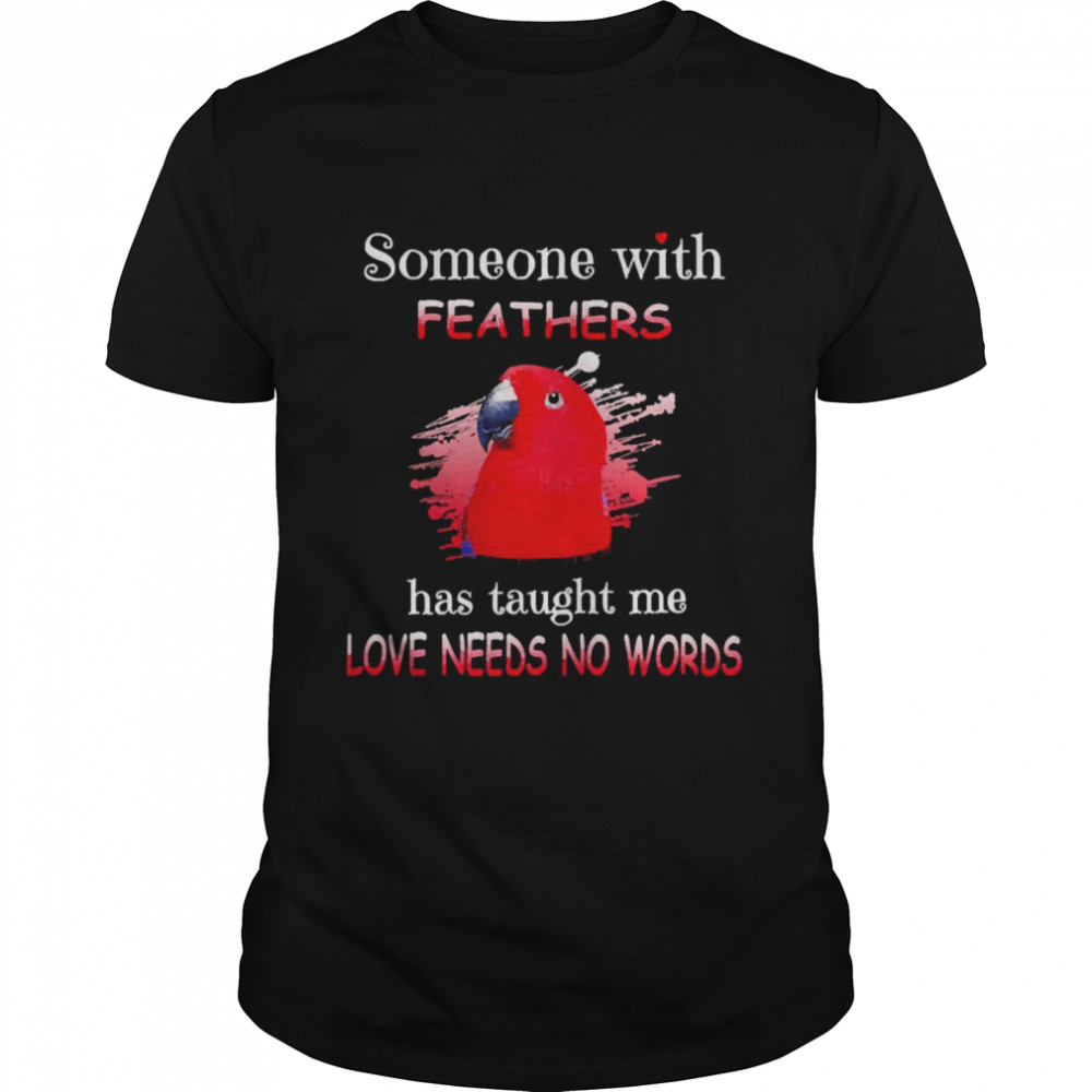Parrot Red Eclectus Someone With Feathers Has Taught Me Love Needs No Words  Classic Men's T-shirt