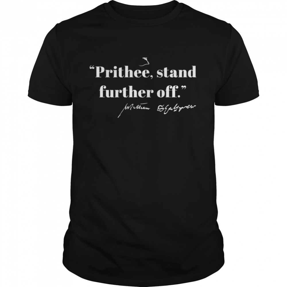 PRITHEE STAND FURTHER OFF Shakespeare Meme Quote ON BACK Shirts