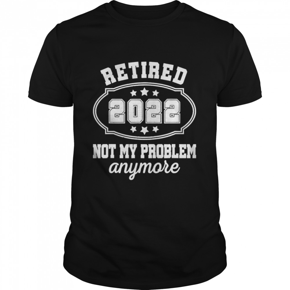 Retired 2022 Not My Problem Anymore Retirement Vintage  Classic Men's T-shirt