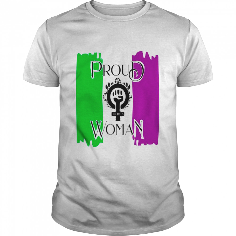 Proud to be a woman Feminist shirt