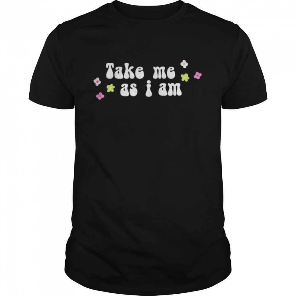 Take Me As I Am T-Shirts