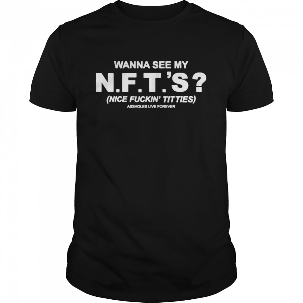 Wanna See My Nfts Nice Fuckin Tities shirt Classic Men's T-shirt