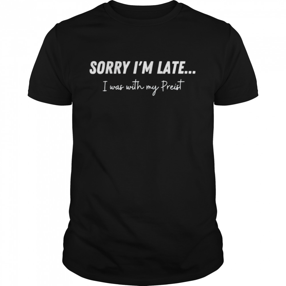 Sorry Is’m late I was with my priest shirts