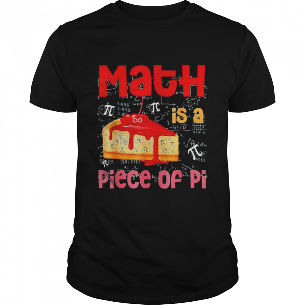 Math is a Piece of Pie – Math Lover Pi Day Student 3.14 shirt