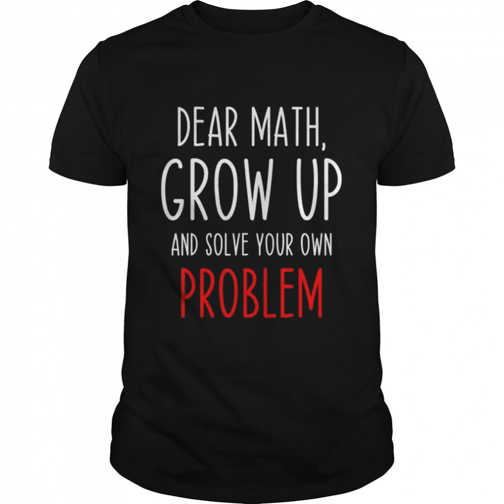 Math Quote Dear Math Teacher Student Meme shirts