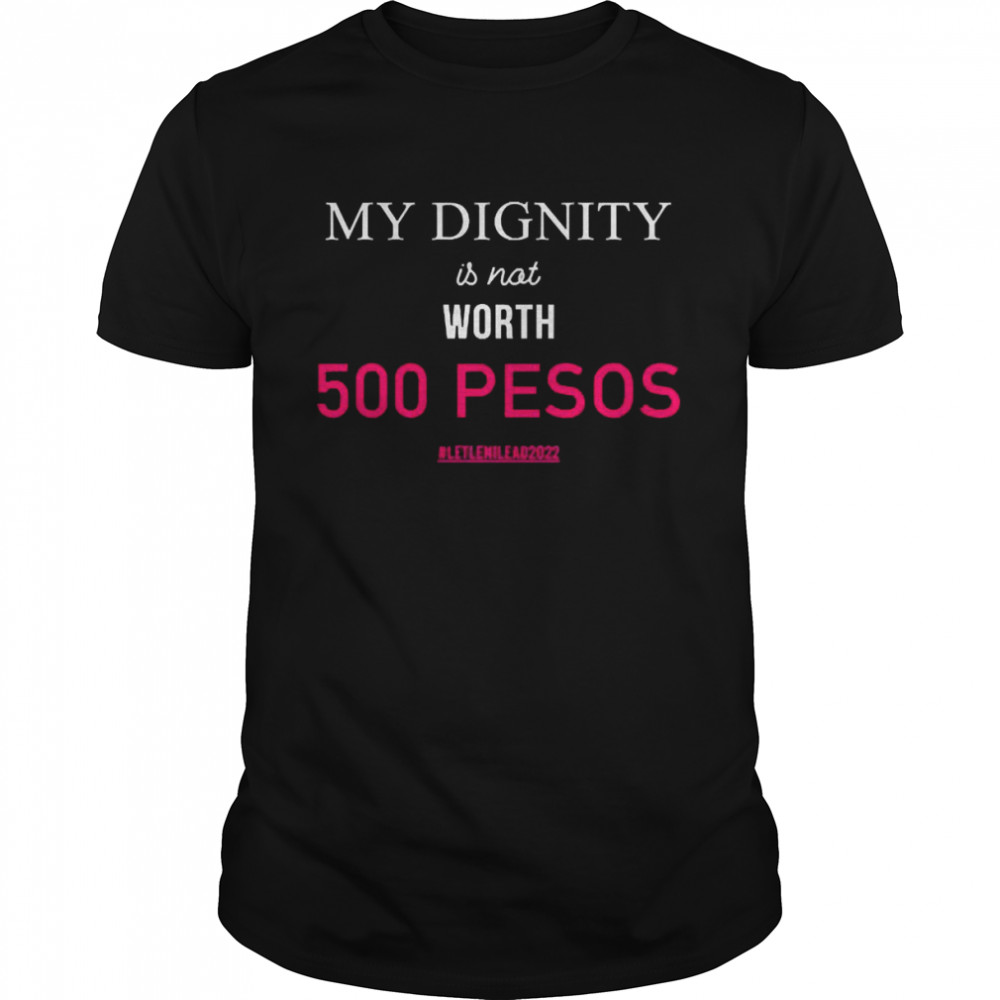 My Dignity Is Not Worth 500 Pesos Shirts