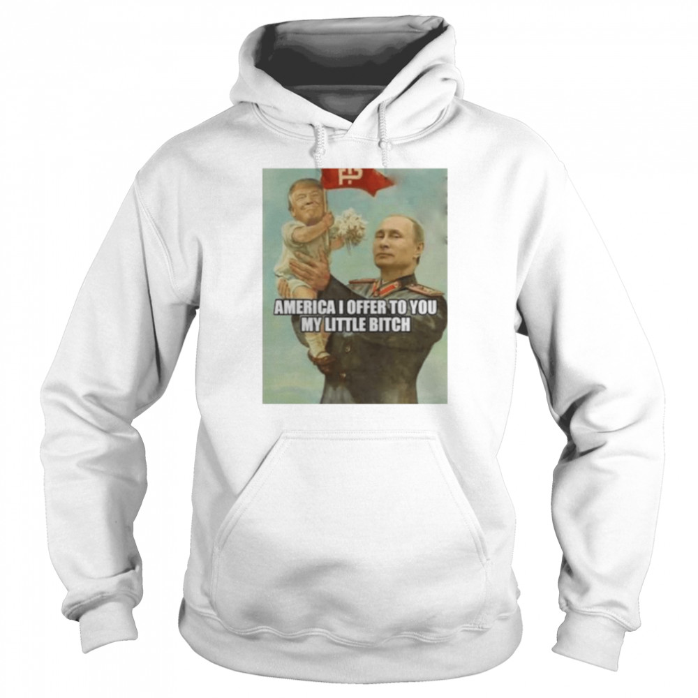 Putin with baby Trump America I offer to you my little bitch shirt Unisex Hoodie