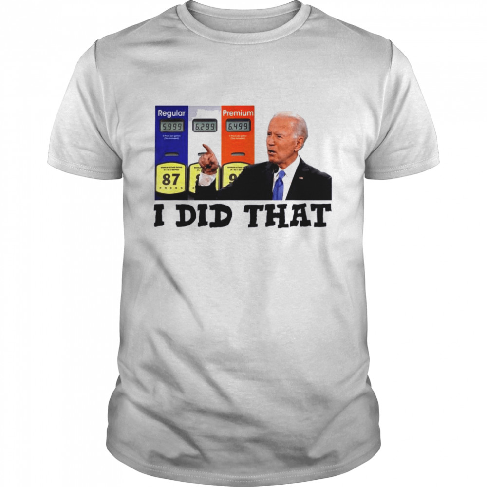 I Did That Joe Biden High Gas Prices 2022 Shirt