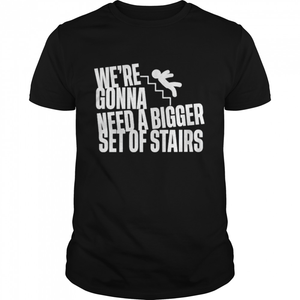 We’re gonna need a bigger set of stairs shirt Classic Men's T-shirt