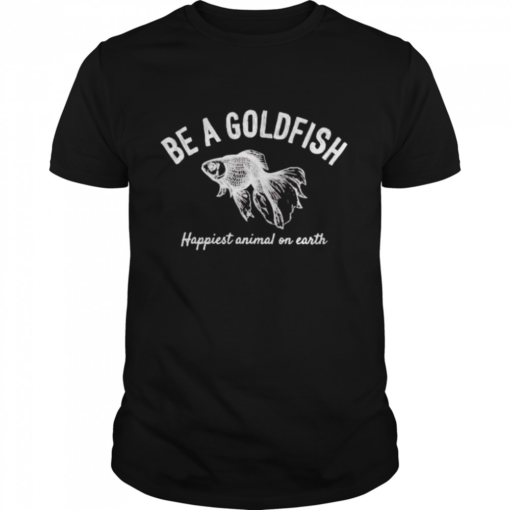 Be a goldfish happiest animal on earth shirt Classic Men's T-shirt