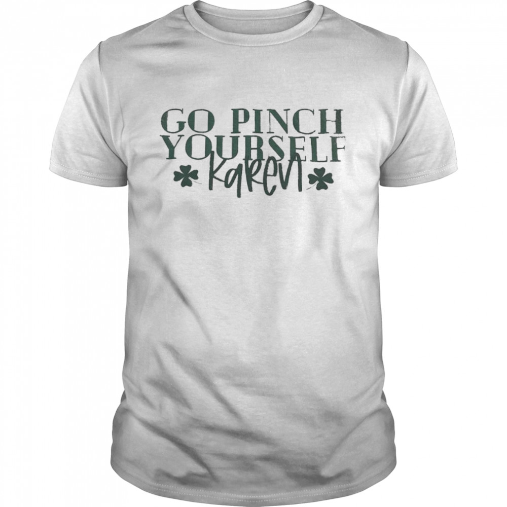 Go pinch yourself karen St. Patrick’s day shirt Classic Men's T-shirt