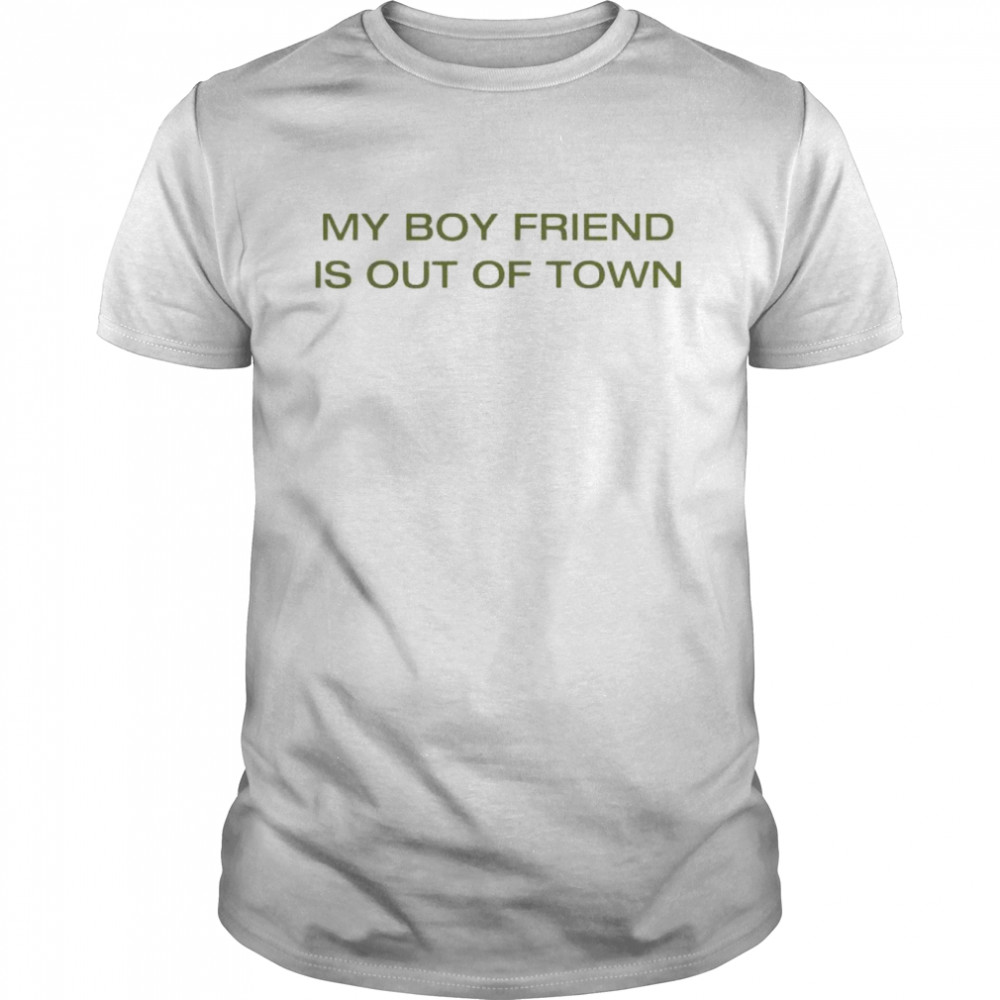 My boyfriend is out of town shirts