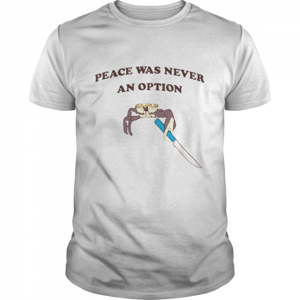 Peace was never an option shirts