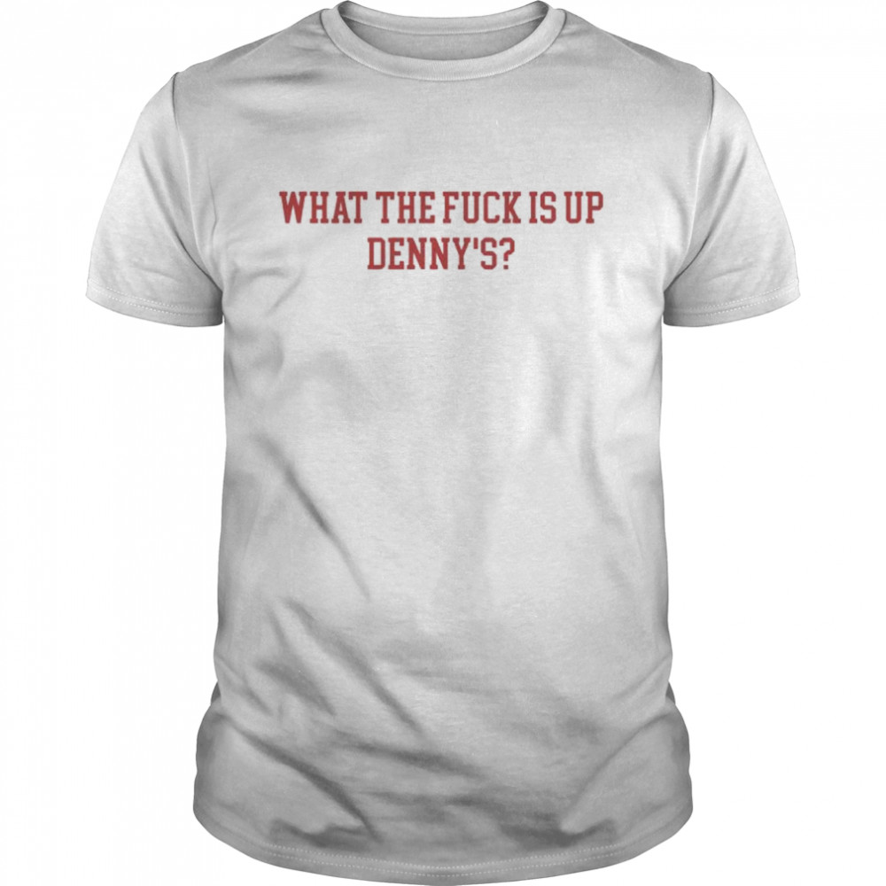 Whats Thes Fucks Iss Ups Dennys’ss T-Shirts