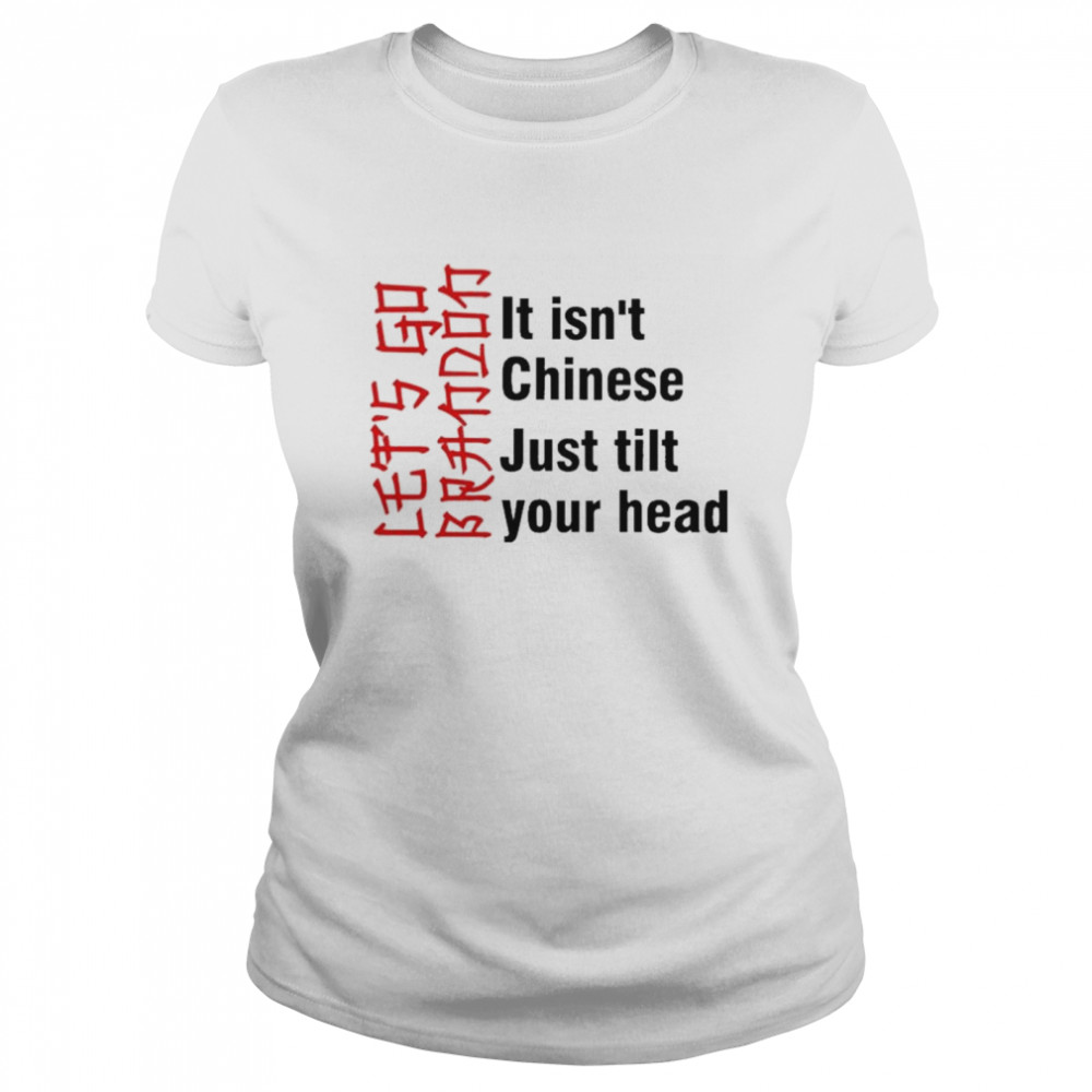 Let's Go Brandon- It Isn't Chinese Just Titl Your Head T-Shirt - Heaven  Shirt