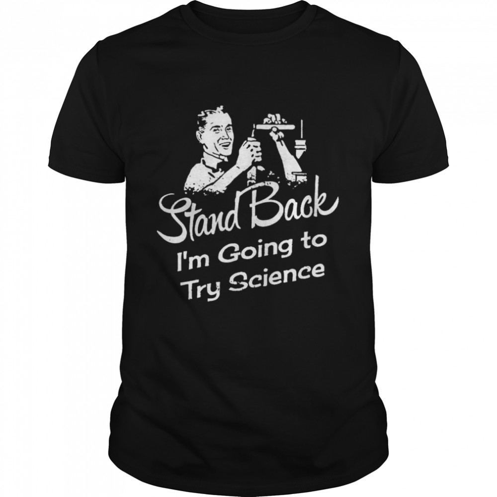 Stand Back Is’m going to try science shirts