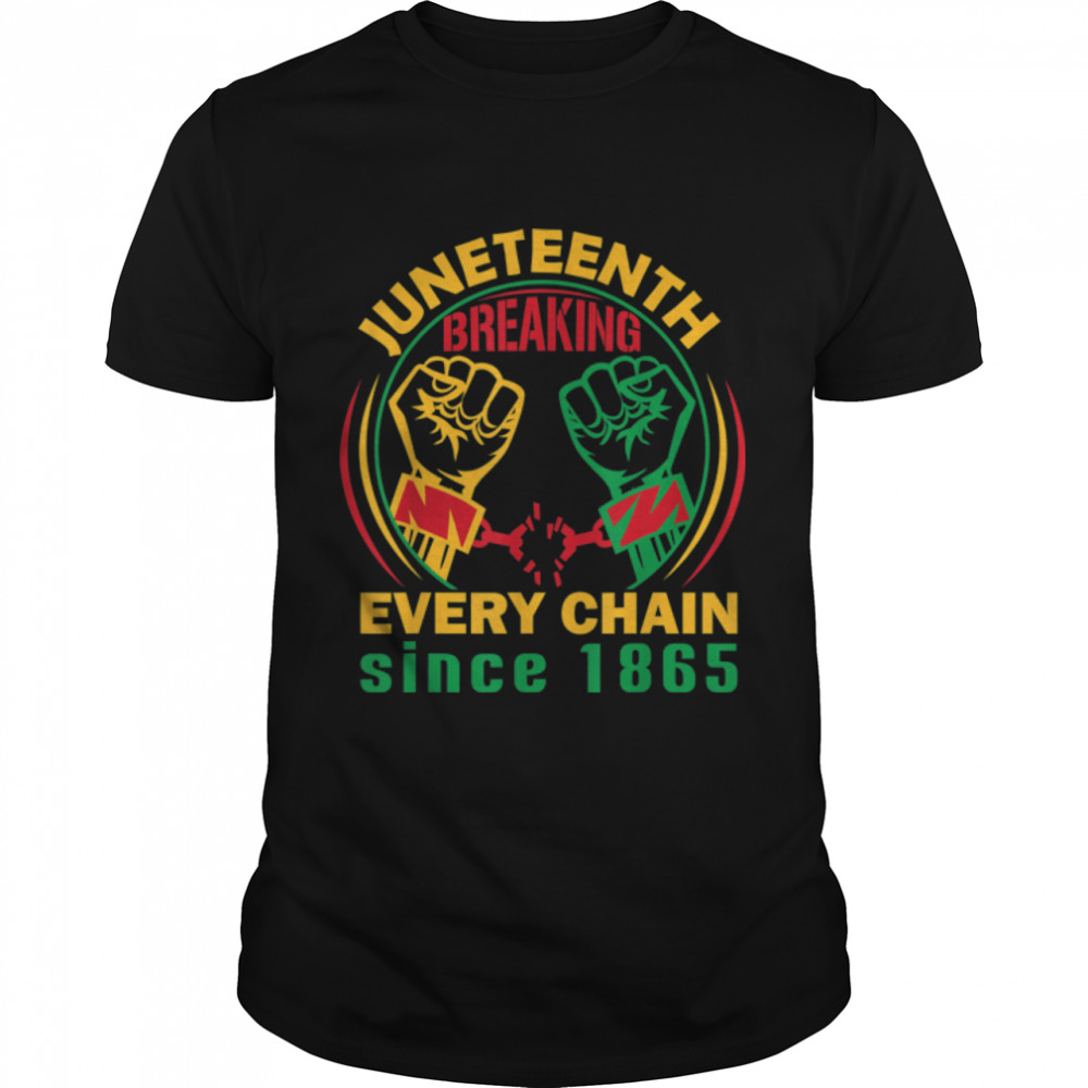 Breaking every chain since 1865 - juneteenth 2022 T-Shirt B09VXRX75Bs