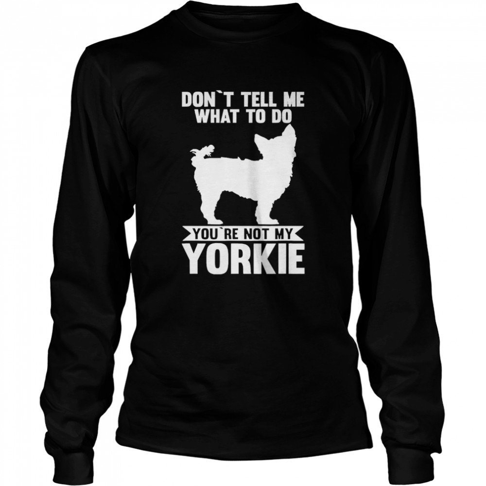 You are not my Yorkshire Terrier shirt Long Sleeved T-shirt