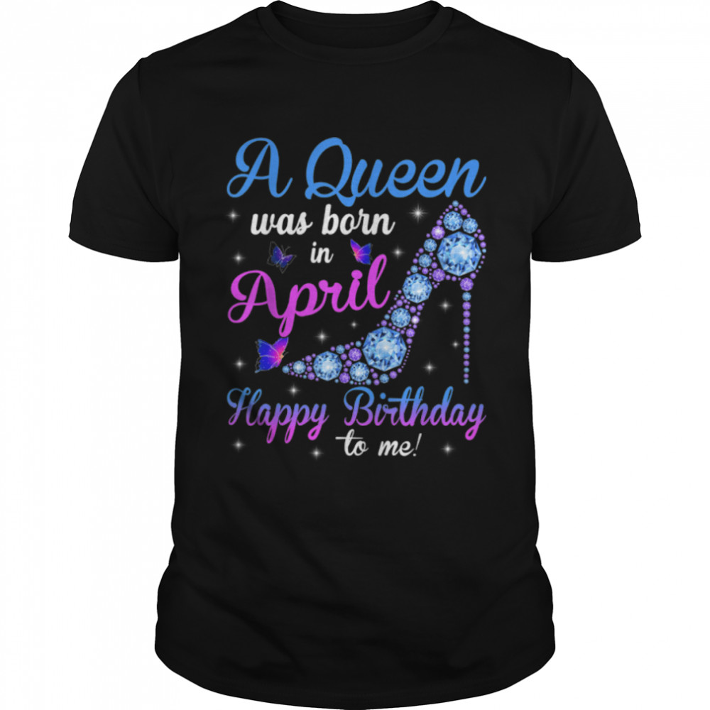 A Queen Was Born In April Happy Birthday To Me High Heel T- B09VXRTVBB Classic Men's T-shirt