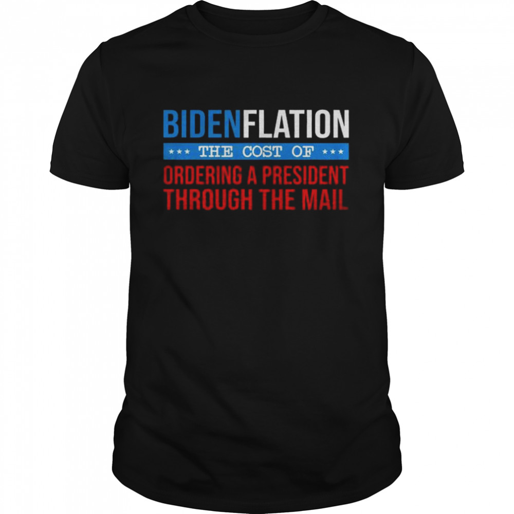 Bidenflation the cost of ordering a president through the mail shirts