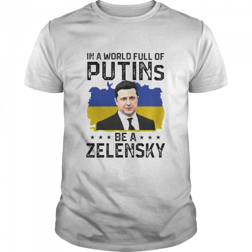 In A World Full Of Putins Be A Zelensky  Classic Men's T-shirt