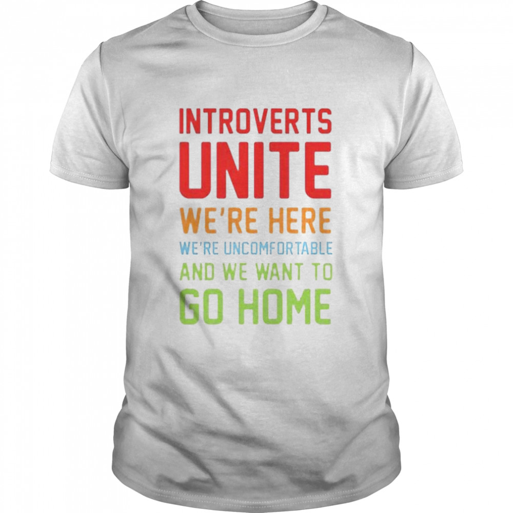 Introvertss unites wes’res heres wes’res uncomfortables ands wes wants tos gos homes shirts