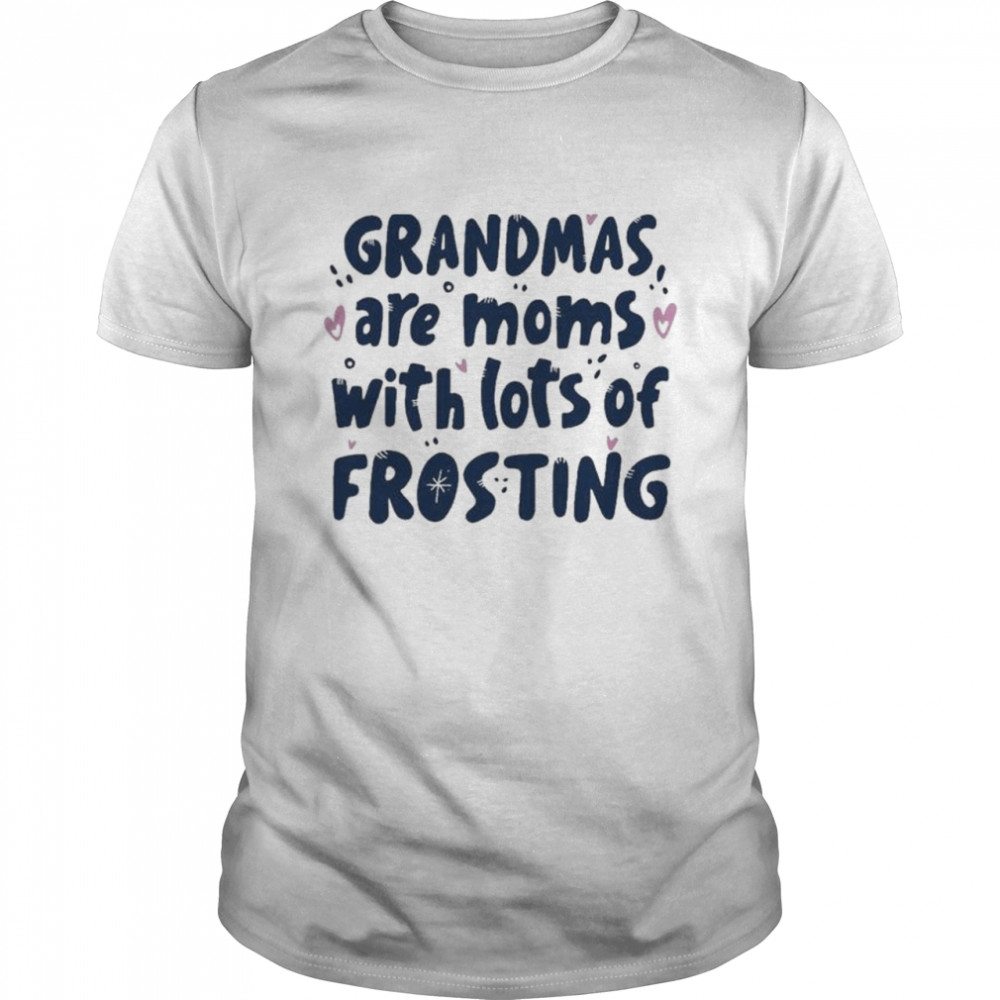 Grandmas Are Moms With Lots Of Frosting T-Shirts