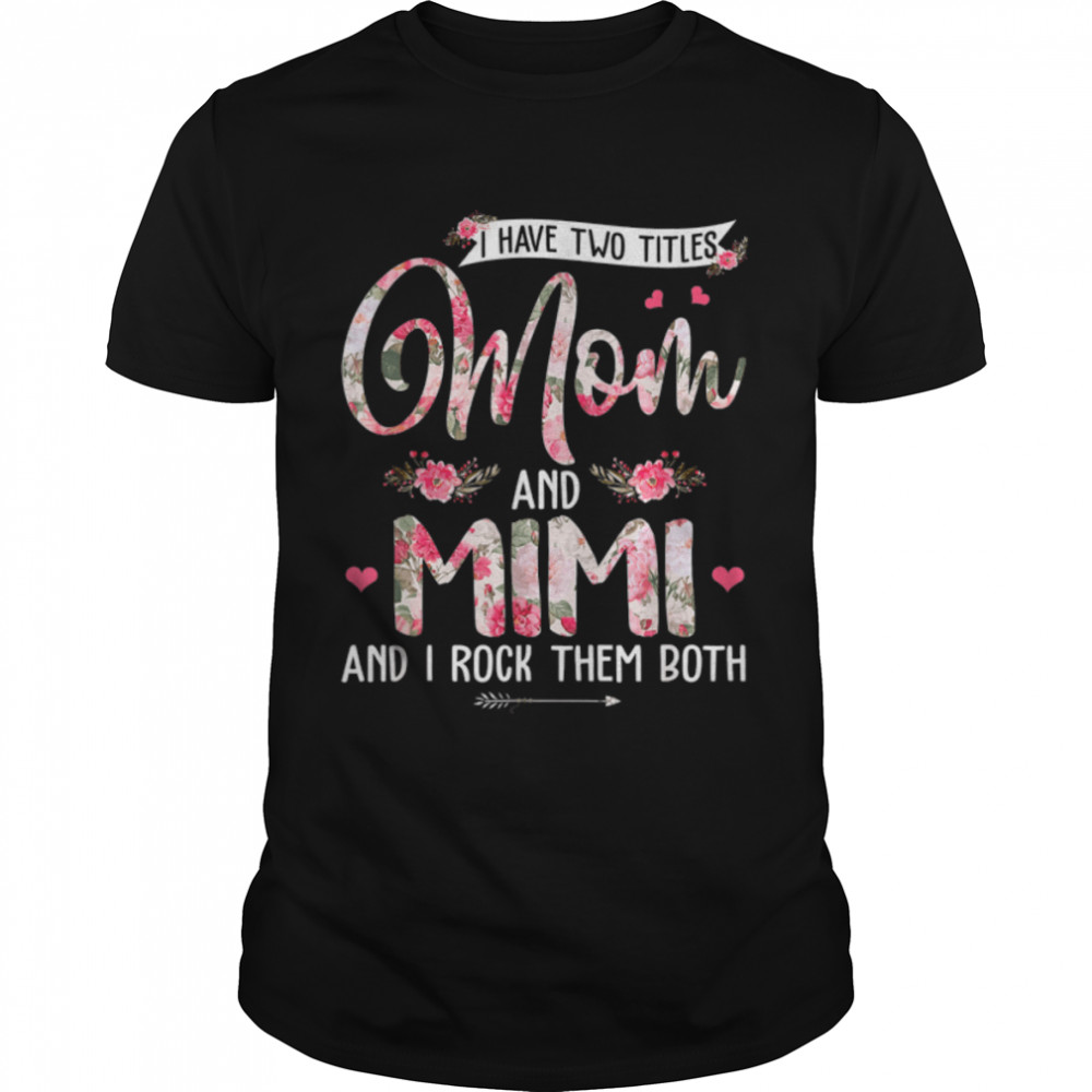 I Have Two Titles Mom And Mimi Cute Flowers Mother's Day T-Shirt B09W5K1DCY