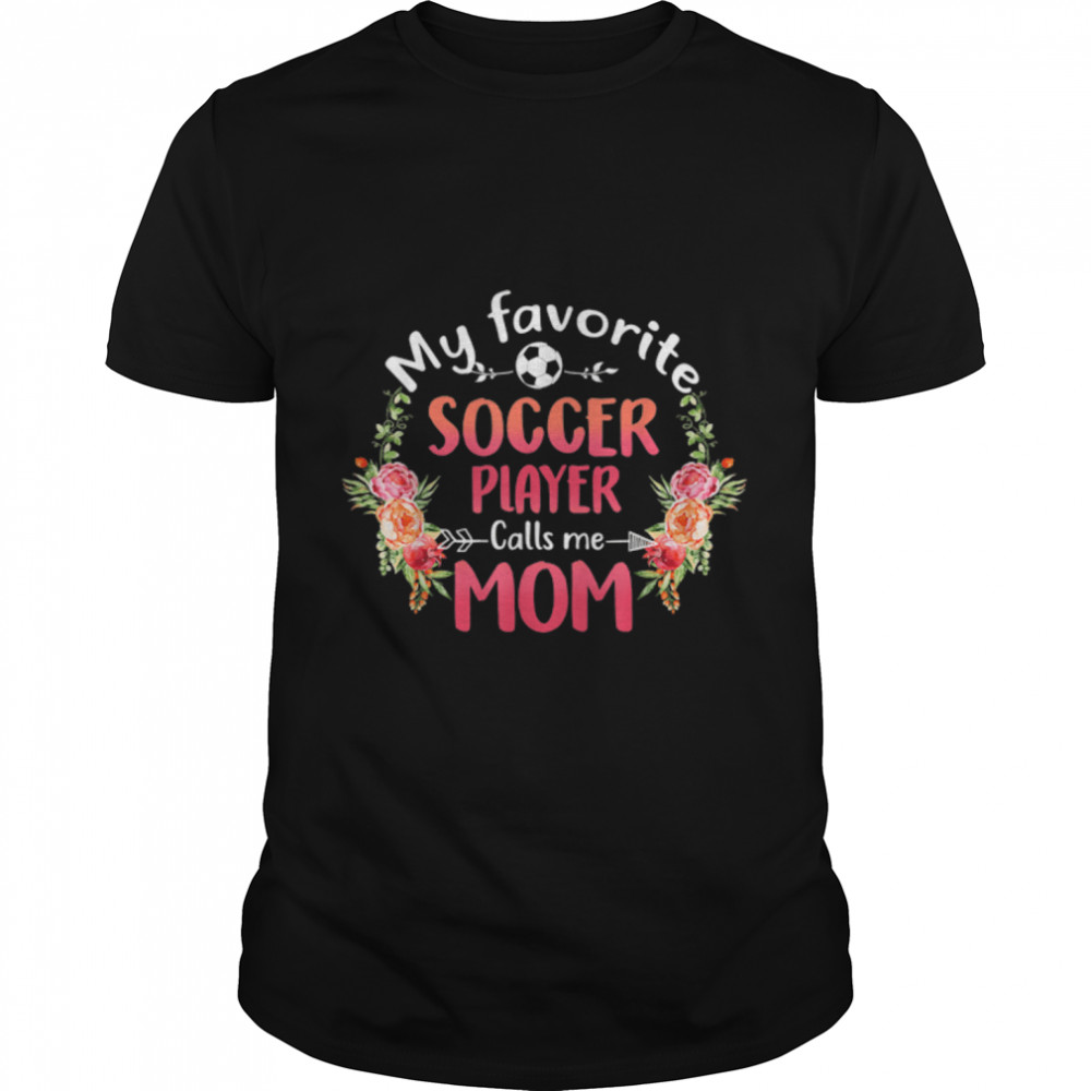 My Favorite Soccer Calls Me Mom Flower Soccer Mother's Day T-Shirt B09W5VCLB3