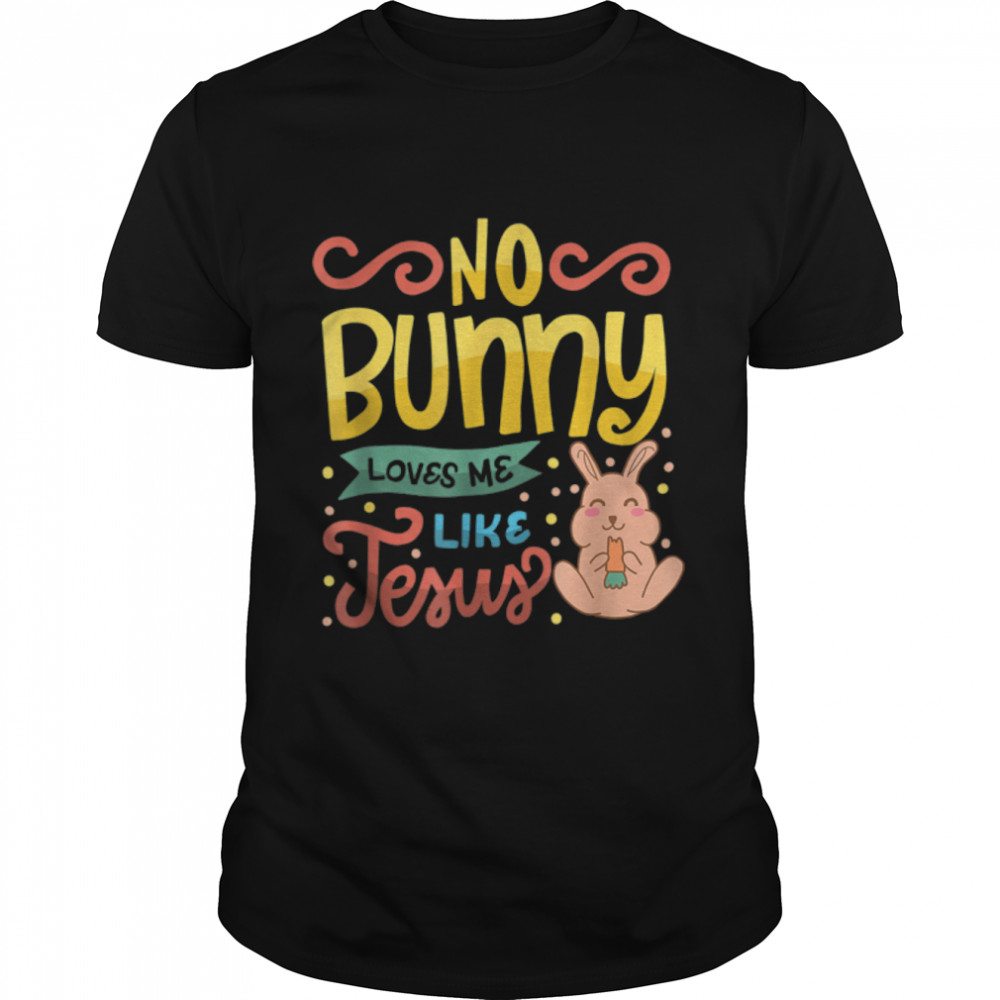 No Bunny Loves Me Like Jesus Christian Religious Easter T-Shirt B09W5PR62Rs