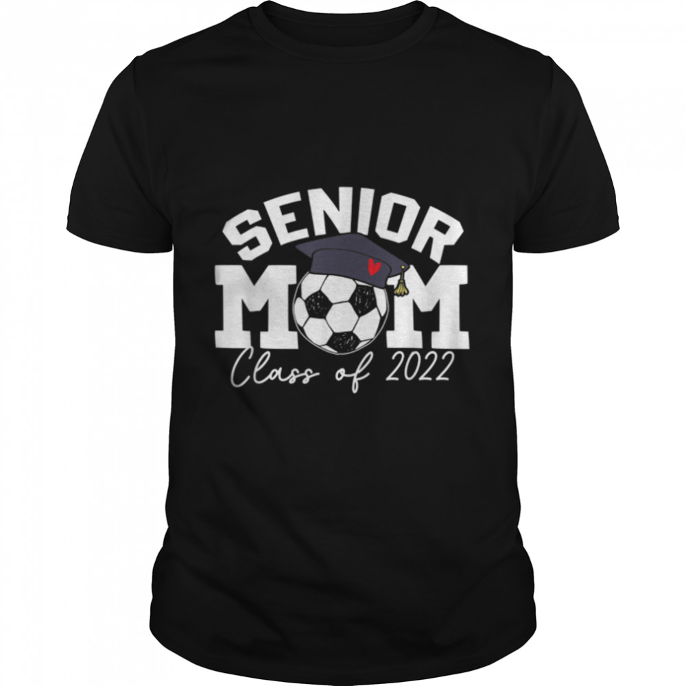 Senior Mom Class Of 2022 Soccer Mom Graduation 2022 Grad T-Shirt B09W5QQTH7s